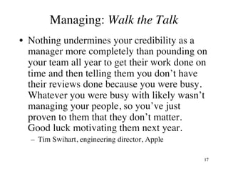 Managing: Walk the Talk
• Nothing undermines your credibility as a
manager more completely than pounding on
your team all ...