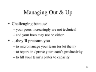 Managing Out & Up
• Challenging because
– your peers increasingly are not technical
– and your boss may not be either
• …t...