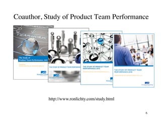 Coauthor, Study of Product Team Performance
http://www.ronlichty.com/study.html
6
 