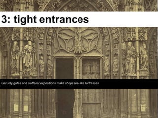 3: tight entrances




Security gates and cluttered expositions make shops feel like fortresses
 