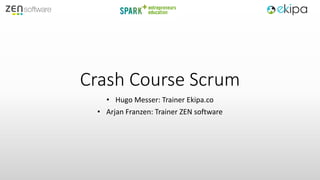 Crash Course Scrum
• Hugo Messer: Trainer Ekipa.co
• Arjan Franzen: Trainer ZEN software
 