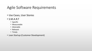 Agile Software Requirements
• Use Cases, User Stories
• S.M.A.R.T
• Specific
• Measureable
• Attainable
• Relevant
• Timely
• Lean Startup (Customer Development)
 