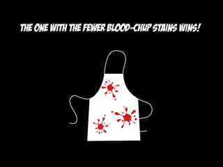 The one with the fewer blood-chup stains wins!
 