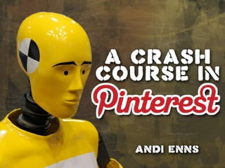 Crash Course in Pinterest

  A Lunch Bunch Presentation
         By Andi Enns
 