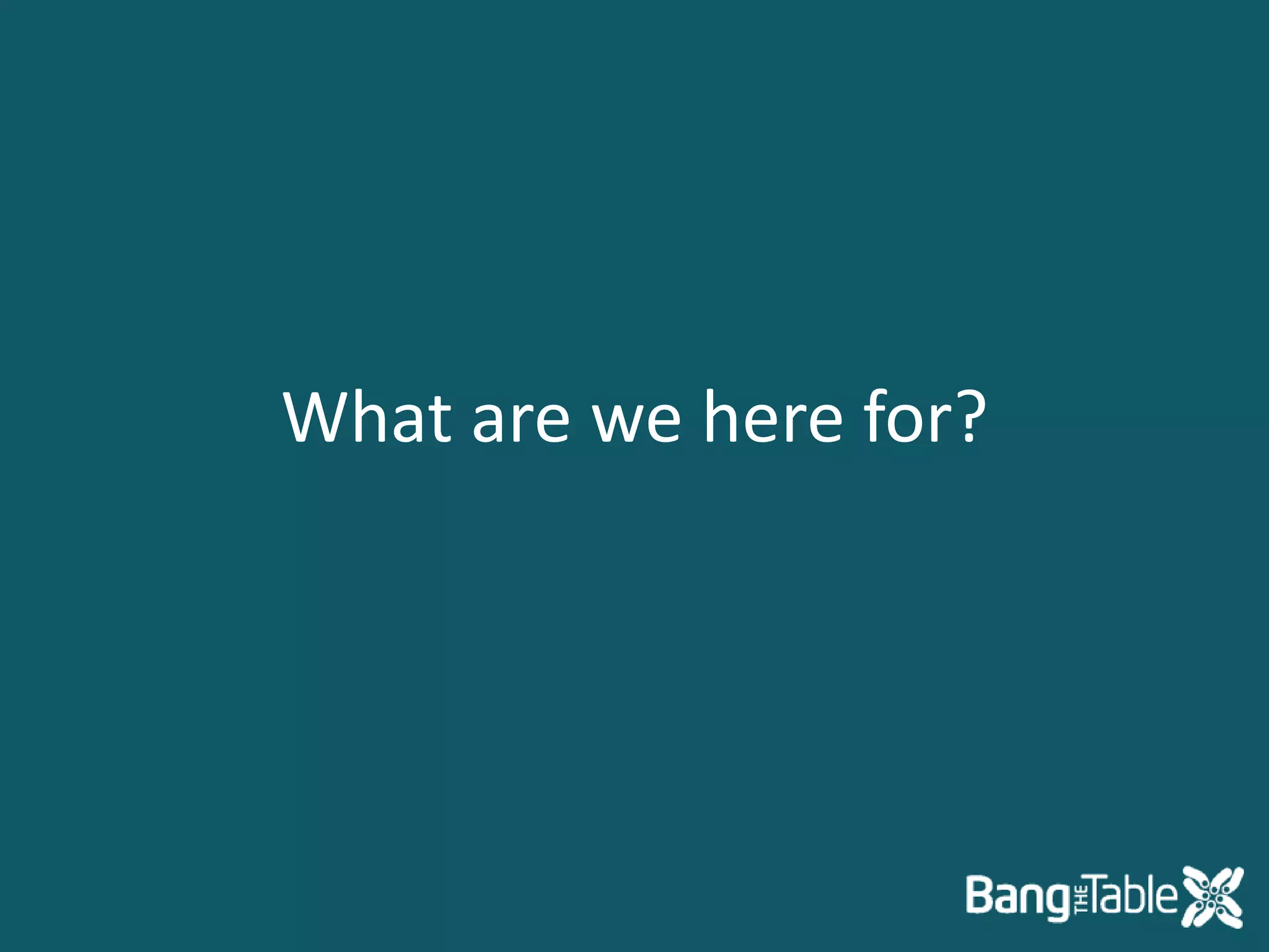 What are we here for?