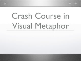 Crash Course in
Visual Metaphor
 