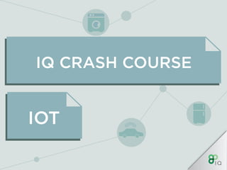 IQ Crash Course - IoT