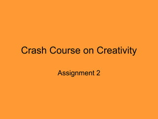 Crash Course on Creativity

        Assignment 2
 