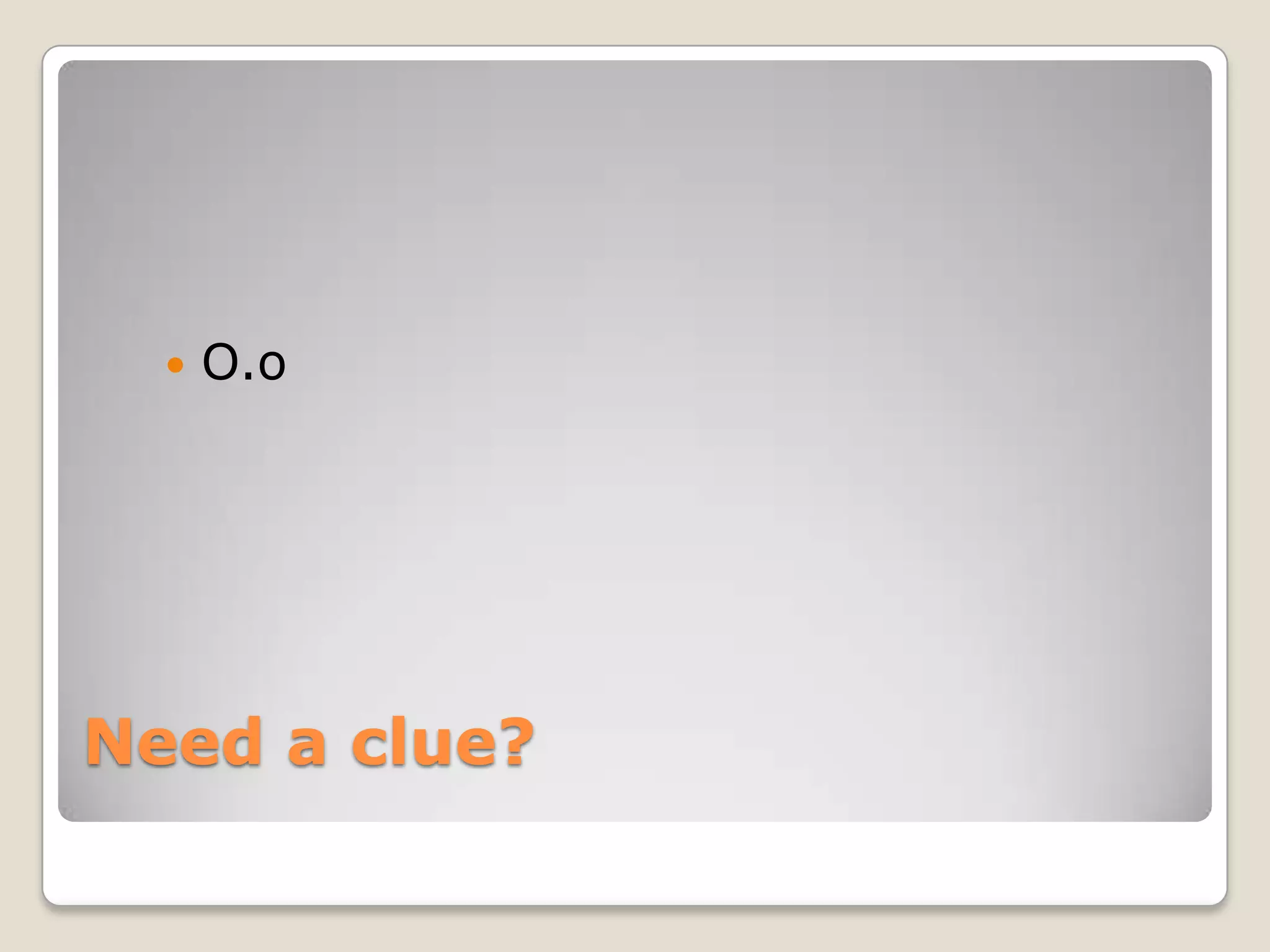    O.o




Need a clue?
 