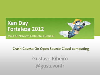 Crash Course On Open Source Cloud computing

           Gustavo Ribeiro
            @gustavonfr
 