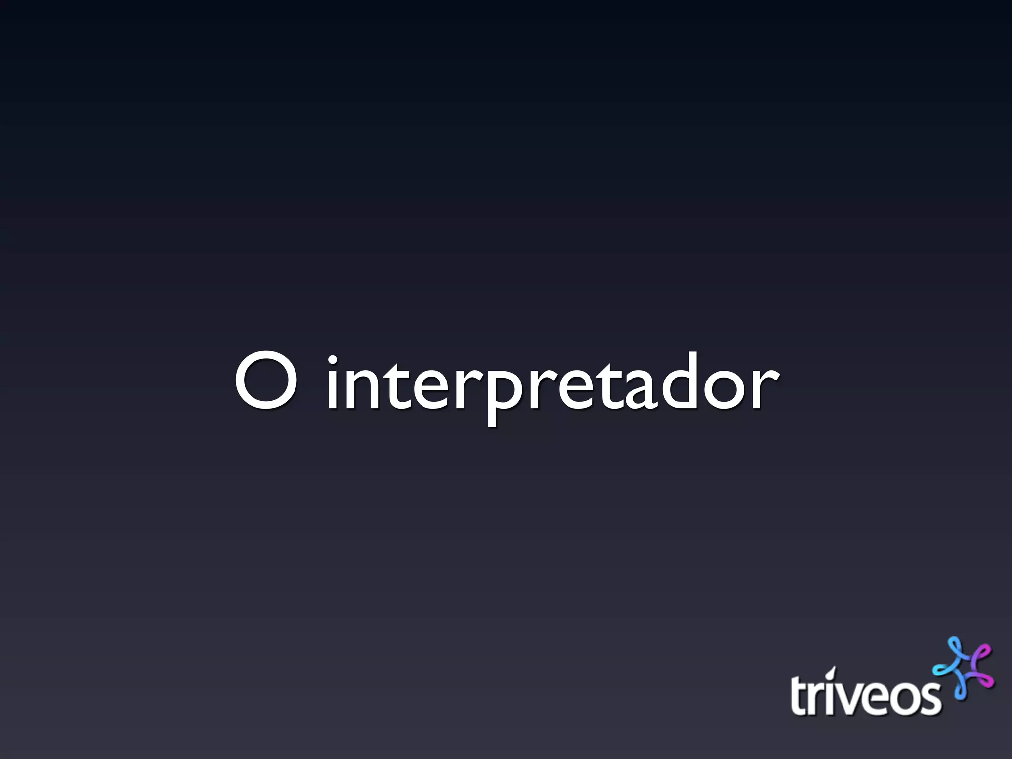 O interpretador
 