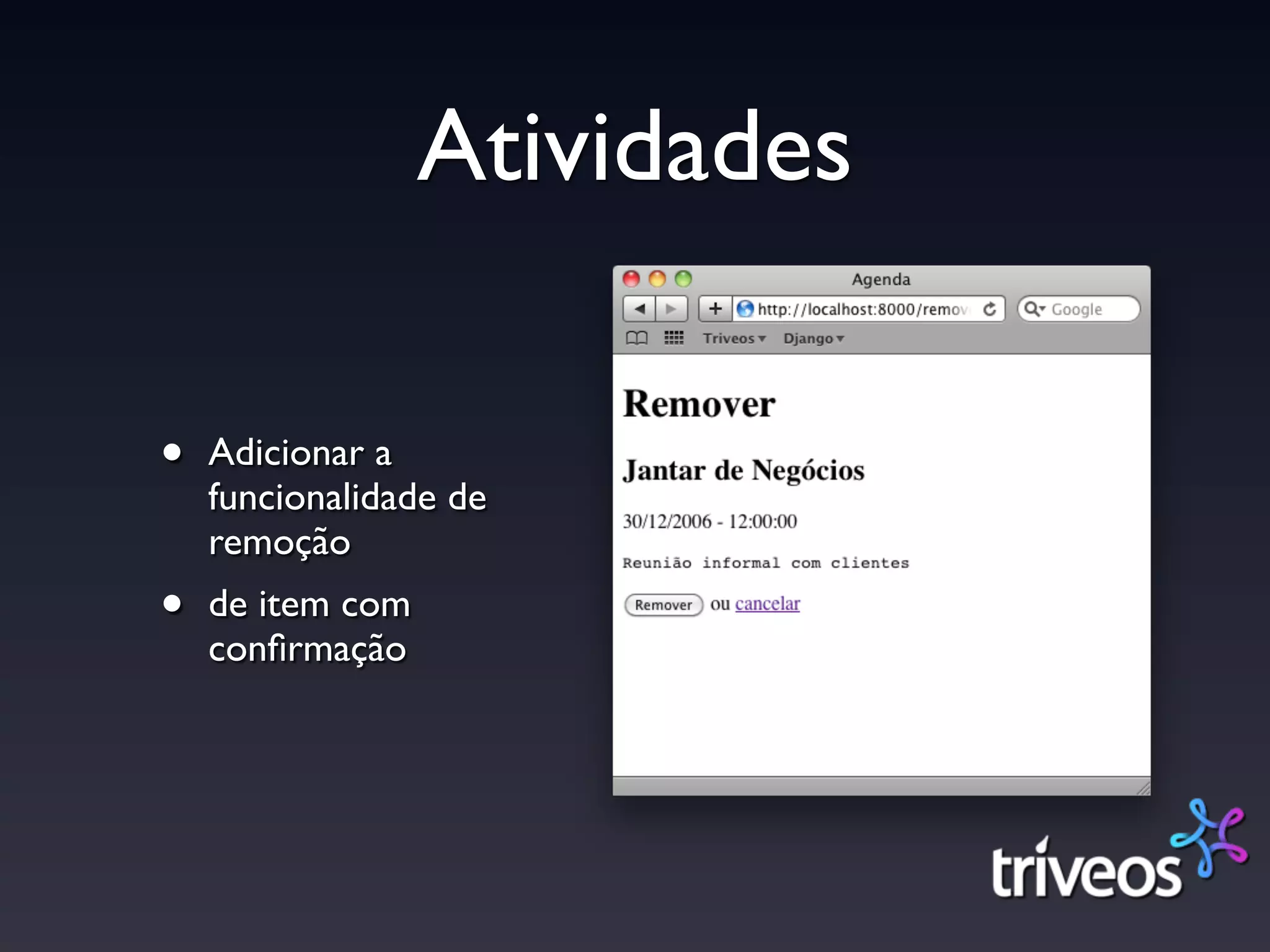 Atividades

•   Adicionar a
    funcionalidade de
    remoção
•   de item com
    conﬁrmação
 