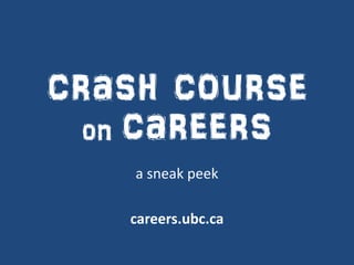 crash course
  on careers
    a sneak peek

   careers.ubc.ca
 