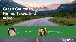 Crash Course to
Hiring, Taxes, and
More!
STEVE JOHNSEN
Head of Compliance
ERIN COLBERT
Small Business Advocate
 
