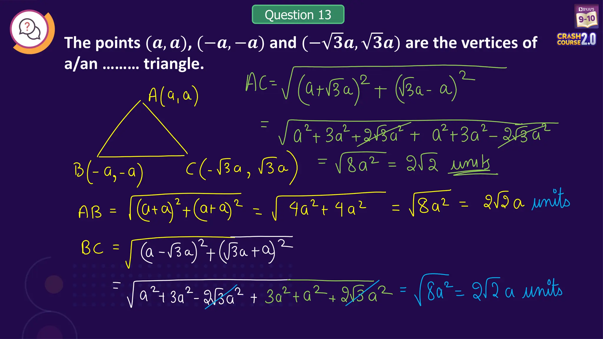 The points (𝒂, 𝒂), (−𝒂, −𝒂) and (− 𝟑𝒂, 𝟑𝒂) are the vertices of
a/an ……… triangle.
Question 13
 