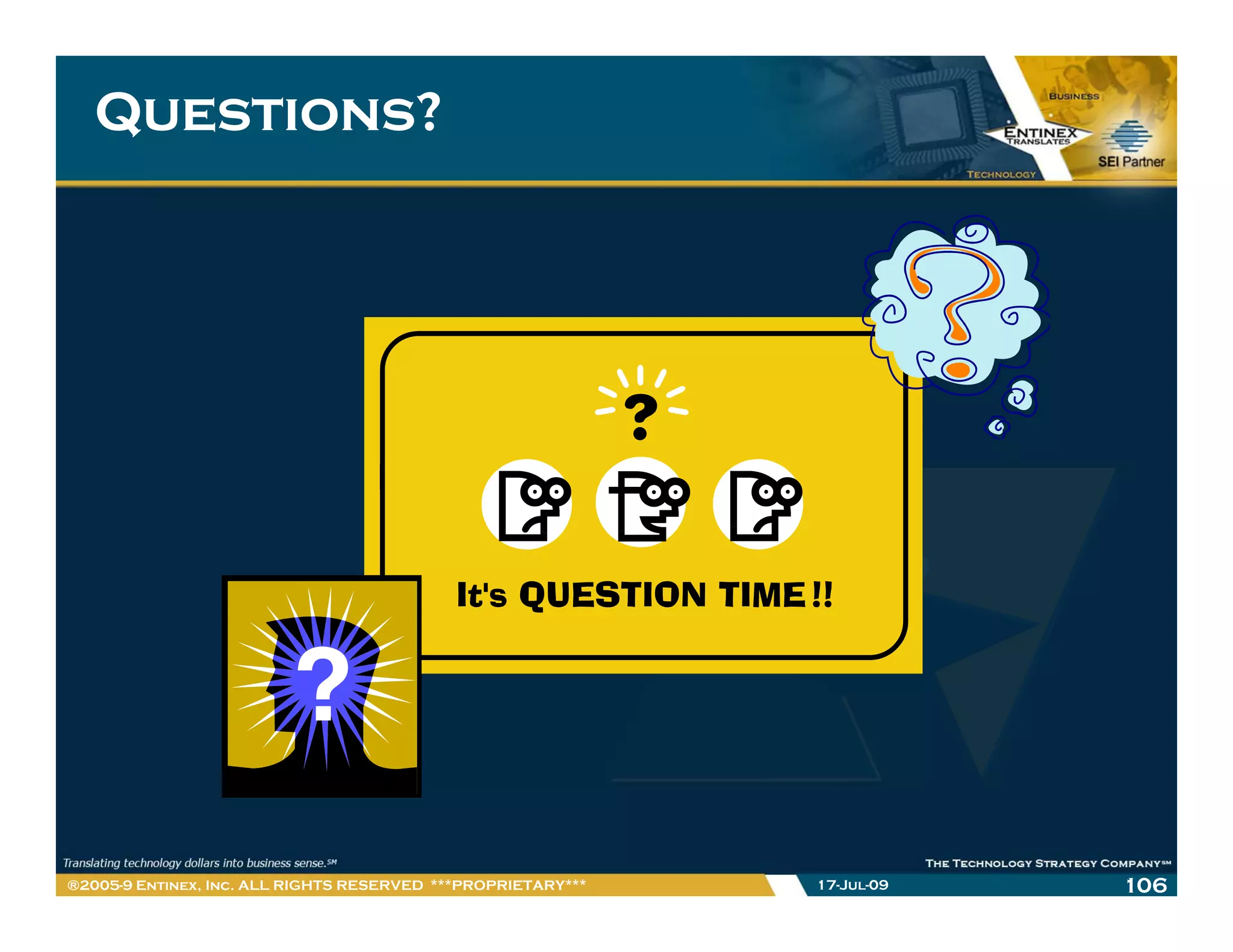 Questions?




®2005-9 Entinex, Inc. ALL RIGHTS RESERVED ***PROPRIETARY***   17-Jul-09   106
 