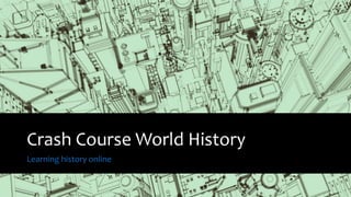 Crash Course World History
Learning history online
 