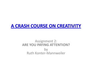Assignment 2:
ARE YOU PAYING ATTENTION?
             by
  Ruth Konter-Mannweiler
 