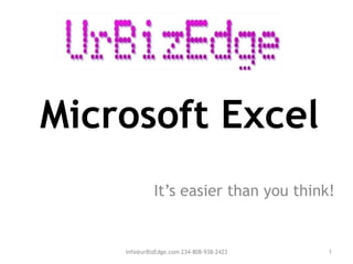 info@urBizEdge.com 234-808-938-2423 1
Microsoft Excel
It’s easier than you think!
 