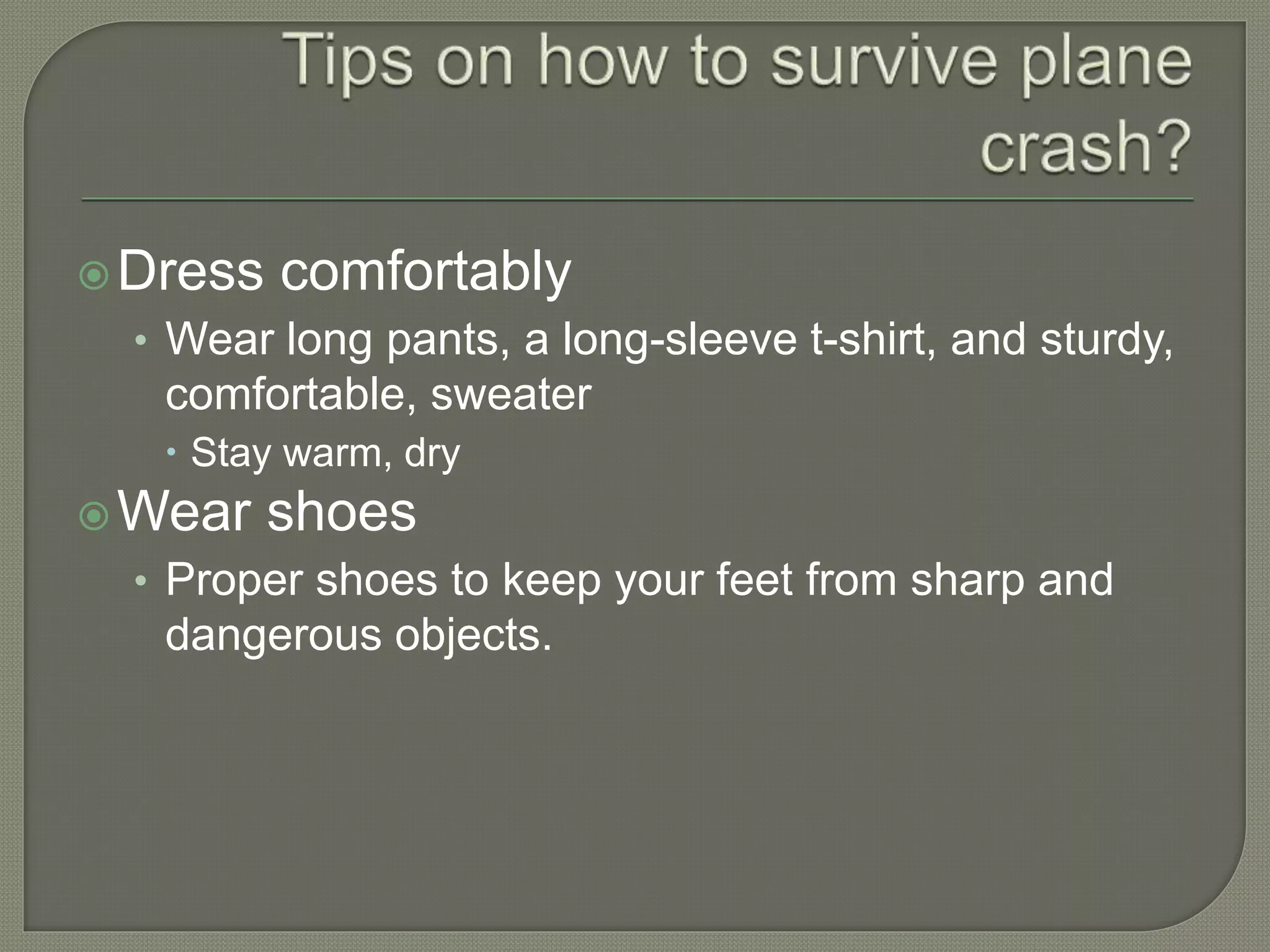 Dress comfortably
• Wear long pants, a long-sleeve t-shirt, and sturdy,
comfortable, sweater
 Stay warm, dry
Wear shoes
• Proper shoes to keep your feet from sharp and
dangerous objects.
 