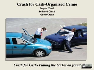 Crash for Cash-Organized Crime
Staged Crash
Induced Crash
Ghost Crash
Crash for Cash- Putting the brakes on fraud
 