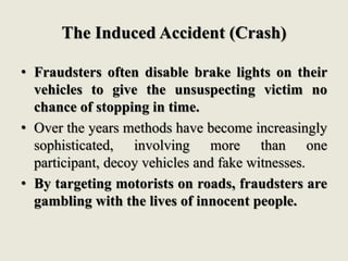 The Induced Accident (Crash)
• Fraudsters often disable brake lights on their
vehicles to give the unsuspecting victim no
...