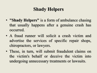 Shady Helpers
• "Shady Helpers" is a form of ambulance chasing
that usually happens after a genuine crash has
occurred.
• ...