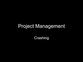 Project Management
Crashing
1
 