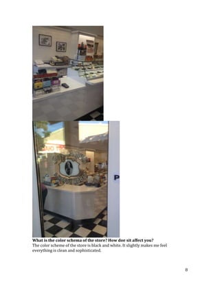 What is the color schema of the store? How doe sit affect you?
The color scheme of the store is black and white. It slightly makes me feel
everything is clean and sophisticated.



                                                                              8
 