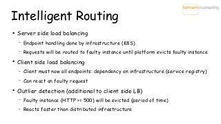 Intelligent Routing
●
Server side load balancing
– Endpoint handling done by infrastructure (K8S)
– Requests will be route...