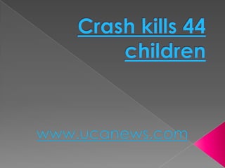 Crash kills 44 children www.ucanews.com 