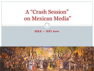 HKS – DPI 600 A “Crash Session” on Mexican Media” 