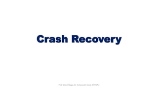 Crash Recovery
Prof. Nilesh Magar, Dr. Vishwanath Karad, MITWPU
 