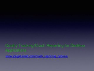 Quality Tracking/Crash Reporting for Desktop
Applications
www.joeyplunkett.com/crash_reporting_options/
 