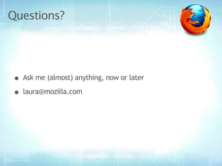 Questions?




• Ask me (almost) anything, now or later
• laura@mozilla.com
 