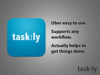 Uber easy to use.
Supports any
work ow.
Actually helps to
get things done.