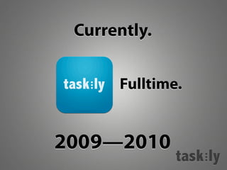 Currently.
Fulltime.
2009—2010