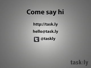 Come say hi
http://task.ly
hello@task.ly
@taskly