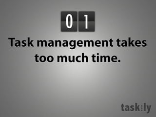 0 1
Task management takes
too much time.