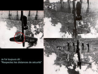 Je l'ai toujours dit :
"Respectez les distances de sécurité"
 