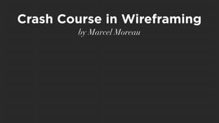 Crash Course in Wireframing
        by Marcel Moreau
 