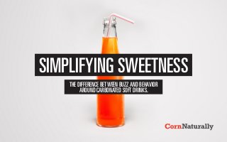 SIMPLIFYING SWEETNESS
THE DIFFERENCE BETWEEN BUZZAND BEHAVIOR
AROUND CARBONATED SOFT DRINKS.
 