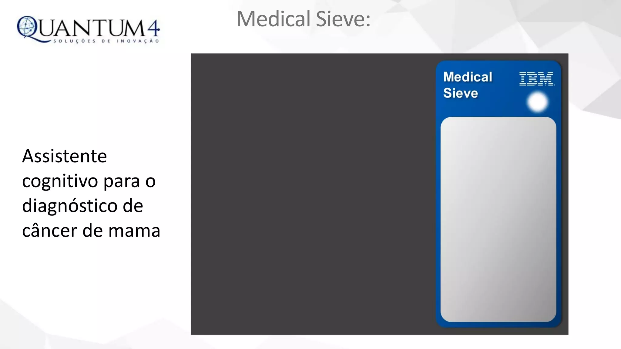Medical Sieve:
Assistente
cognitivo para o
diagnóstico de
câncer de mama
 