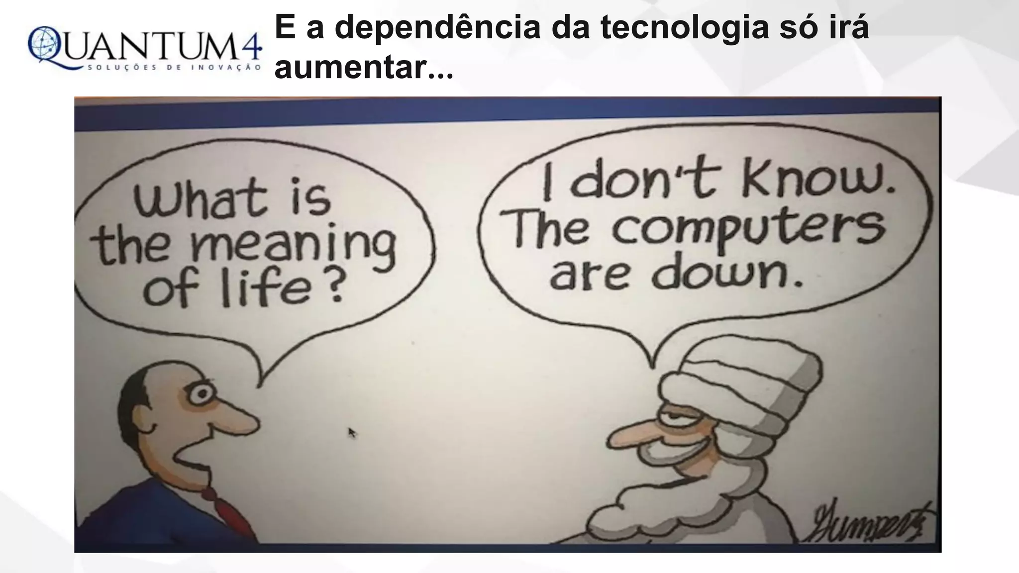 E a dependência da tecnologia só irá
aumentar…
 