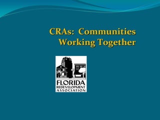 CRAs:  Communities 
  Working Together
 