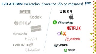 ExO AFETAM mercados: produtos são os mesmos!
 