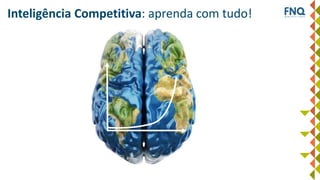 Inteligência Competitiva: aprenda com tudo!
 
