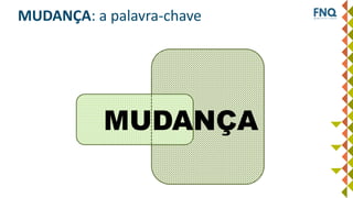 MUDANÇA
MUDANÇA: a palavra-chave
 