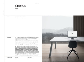 NEWS / 2017OXTON/table
IT Si amplia la famiglia dei tavoli Oxton, disegnati da Enrico Franzolini
e caratterizzati da linee essenziali che mettono in evidenza la qualità
artigianale della lavorazione del legno.
Oggi sono proposti anche nella nuova altezza 110 cm, oltre che in quella
standard 74 cm, in diverse versioni, con basi in rovere naturale o tinto
e faggio laccato, piani in rovere naturale o tinto, oppure in laminato, e
con la possibilità di aggiungere dotazioni per il mondo office. Numerose
le dimensioni disponibili, dal tavolo quadrato 160 x 160 cm fino al
rettangolare di 300 x 110 cm, per inserirsi in qualsiasi spazio e contesto.
EN Oxton is a family of tables designed by Enrico Franzolini. It is
characterized by the essential and clean lines and enhanced by the high-
quality of craftsmanship. Crassevig is proposing a new height 110cm, to
complement the standard 74 cm height. It is available in a multitude of
options, including frames in natural or stained oak or lacquered beech,
tops in natural or stained oak or laminate along with added options for the
tables to make them suitable for office installations. Different dimensions
are available from the square table in the 160x160 cm size to the
rectangular table in the 300x110 cm size. The variety of options on Oxton
allow it to be utilized to decorate all types of spaces and environments.
Designer ENRICO FRANZOLINI 2009 / 2017
Description
Oxton
Table
NEWS / 201734
OXTON
/ table
POLA LIGHT
/ chair
Opposite page
 