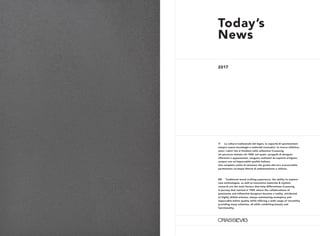 IT La cultura tradizionale del legno, la capacità di sperimentare
sempre nuove tecnologie e materiali innovativi, la ricerca stilistica,
sono i valori che si fondono nella collezione Crassevig.
Un percorso iniziato nel 1969, nel quale i progetti di designer
affermati e appassionati, vengono realizzati da sapienti artigiani,
sempre con un’impeccabile qualità italiana.
Una completa scelta di soluzioni che grazie alla loro trasversalità,
permettono un’ampia libertà di ambientazione e utilizzo.
EN Traditional wood crafting experience, the ability to explore
new technologies, as well as innovative materials & stylistic
research are the main factors that help differentiate Crassevig.
A journey that started in 1969, where the collaborations of
passionate and influential designers became a reality, attributed
to highly skilled artisans, always maintaining exemplary and
impeccable Italian quality while offering a wide range of versatility
providing many solutions, all while combining beauty and
functionality.
Today’s
News
2017
 